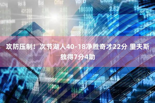 攻防压制！次节湖人40-18净胜奇才22分 里夫斯独得7分4助